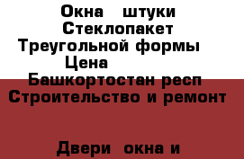 Окна 3 штуки.Стеклопакет.Треугольной формы. › Цена ­ 1 250 - Башкортостан респ. Строительство и ремонт » Двери, окна и перегородки   . Башкортостан респ.